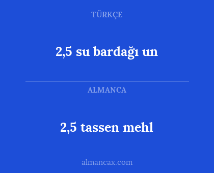 2,5 su bardağı un - 2,5 tassen mehl