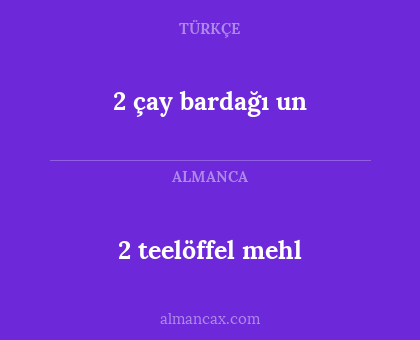 2 çay bardağı un - 2 teelöffel mehl