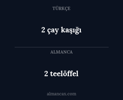 2 teelöffel - 2 çay kaşığı