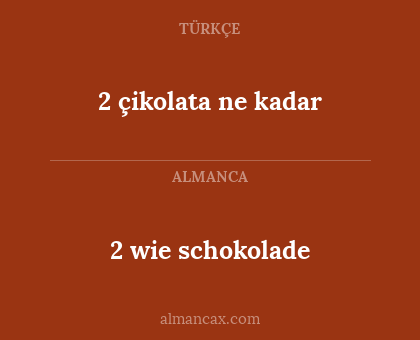 2 wie schokolade - 2 çikolata ne kadar