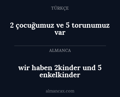 wir haben 2kinder und 5 enkelkinder - 2 çocuğumuz ve 5 torunumuz var