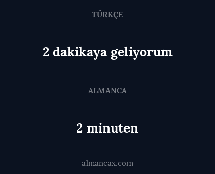 2 minuten - 2 dakikaya geliyorum