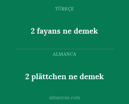 2 plättchen ne demek - 2 fayans ne demek