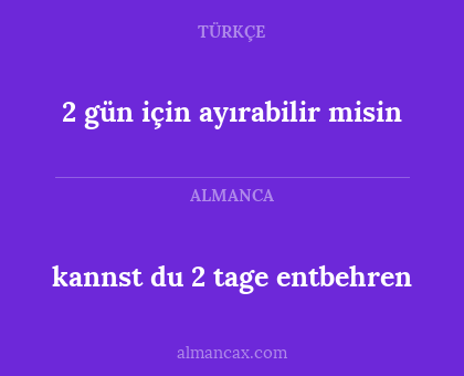 kannst du 2 tage entbehren - 2 gün için ayırabilir misin