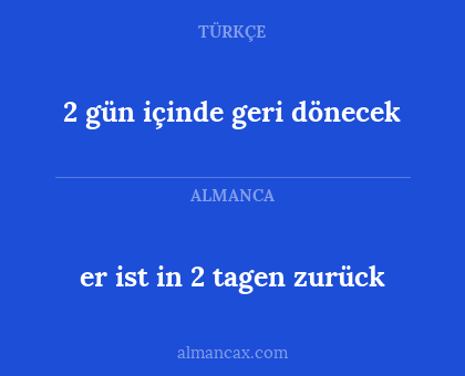 2 gün içinde geri dönecek - er ist in 2 tagen zurück