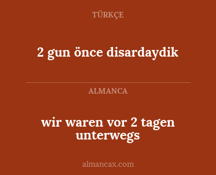wir waren vor 2 tagen unterwegs - 2 gun önce disardaydik