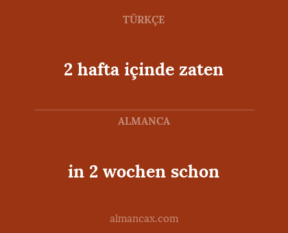 2 hafta içinde zaten - in 2 wochen schon