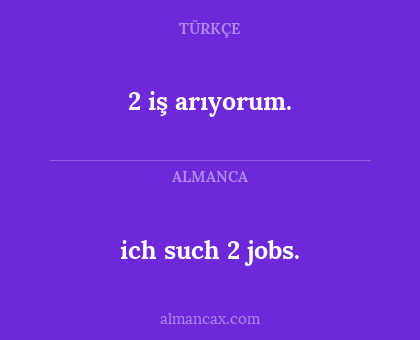 2 iş arıyorum. - ich such 2 jobs.