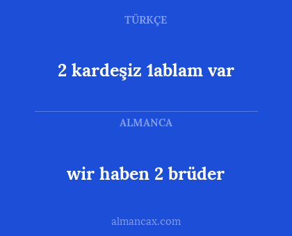 2 kardeşiz 1ablam var - wir haben 2 brüder