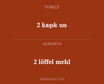 2 kaşık un - 2 löffel mehl