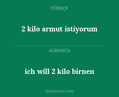 2 kilo armut istiyorum - ich will 2 kilo birnen
