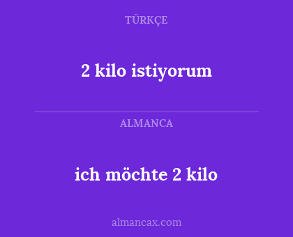 2 kilo istiyorum - ich möchte 2 kilo