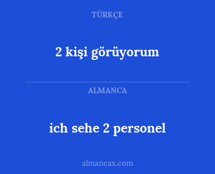 ich sehe 2 personel - 2 kişi görüyorum