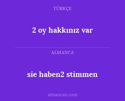 2 oy hakkınız var - sie haben2 stimmen