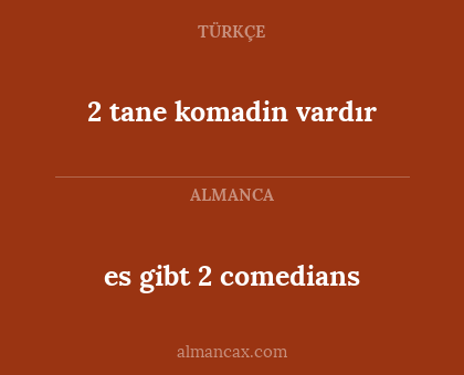 2 tane komadin vardır - es gibt 2 comedians