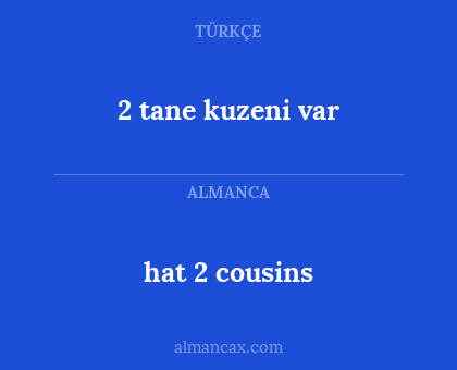 hat 2 cousins - 2 tane kuzeni var