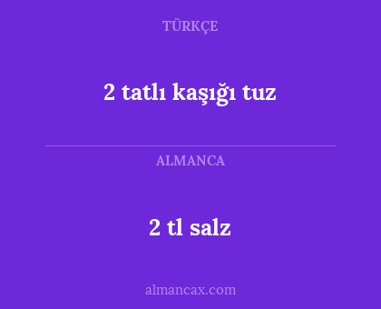 2 tatlı kaşığı tuz - 2 tl salz