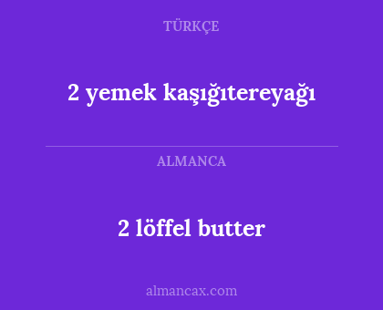 2 löffel butter - 2 yemek kaşığıtereyağı