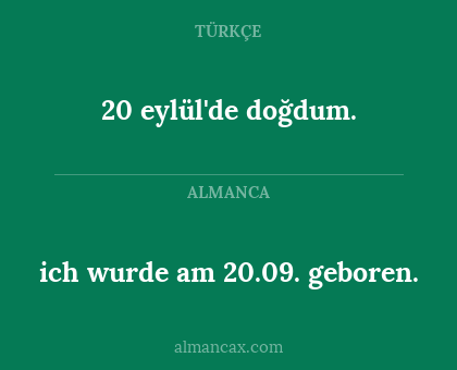 ich wurde am 20.09. geboren. - 20 eylül'de doğdum.