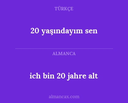 20 yaşındayım sen - ich bin 20 jahre alt
