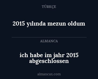 ich habe im jahr 2015 abgeschlossen - 2015 yılında mezun oldum
