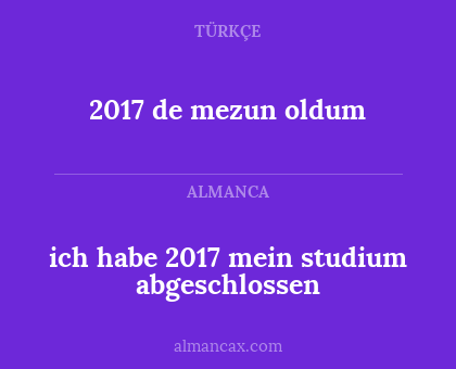 2017 de mezun oldum - ich habe 2017 mein studium abgeschlossen