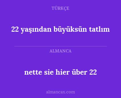 nette sie hier über 22 - 22 yaşından büyüksün tatlım
