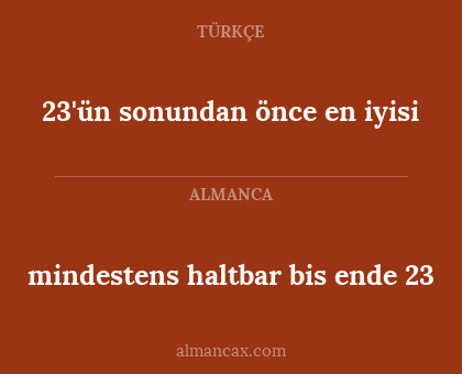 mindestens haltbar bis ende 23 - 23'ün sonundan önce en iyisi