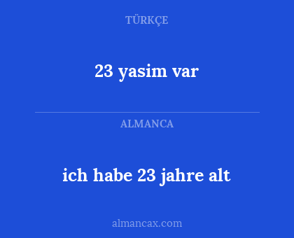 23 yasim var - ich habe 23 jahre alt