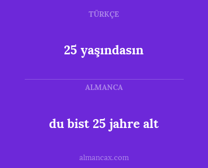 25 yaşındasın - du bist 25 jahre alt