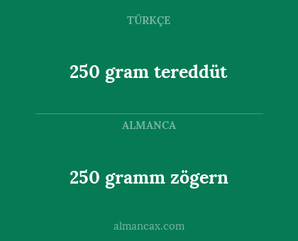 250 gramm zögern - 250 gram tereddüt