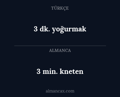 3 min. kneten - 3 dk. yoğurmak
