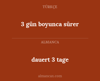 dauert 3 tage - 3 gün boyunca sürer