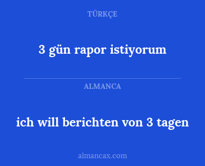 3 gün rapor istiyorum - ich will berichten von 3 tagen