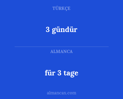 3 gündür - für 3 tage