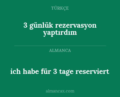 3 günlük rezervasyon yaptırdım - ich habe für 3 tage reserviert