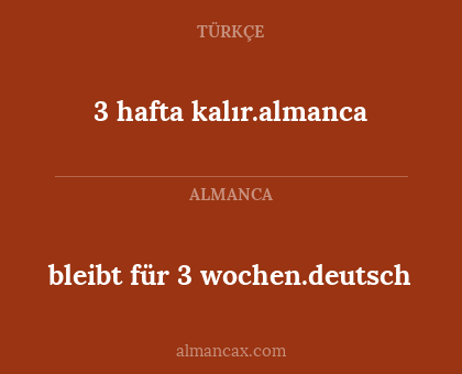 3 hafta kalır.almanca - bleibt für 3 wochen.deutsch