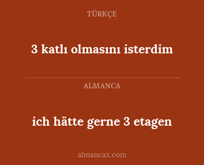 ich hätte gerne 3 etagen - 3 katlı olmasını isterdim