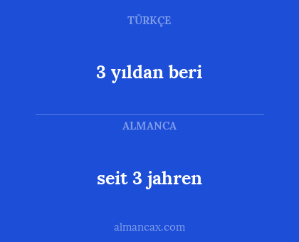 seit 3 jahren - 3 yıldan beri