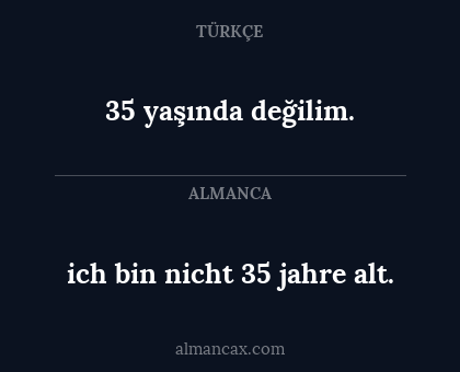 ich bin nicht 35 jahre alt. - 35 yaşında değilim.