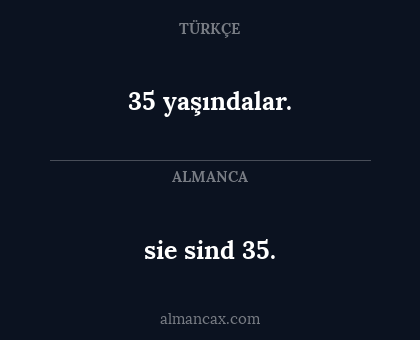sie sind 35. - 35 yaşındalar.