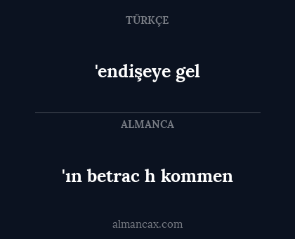 'endişeye gel - 'ın betrac
h kommen