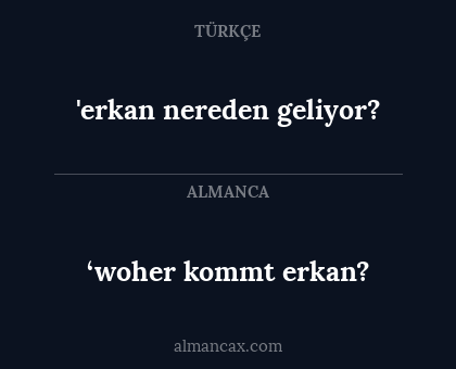‘woher kommt erkan? - 'erkan nereden geliyor?