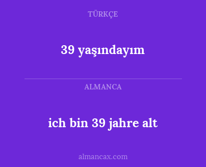 ich bin 39 jahre alt - 39 yaşındayım