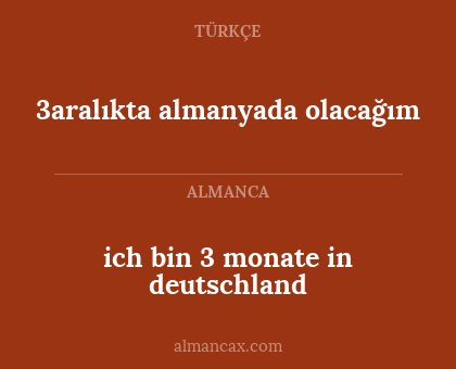 3aralıkta almanyada olacağım - ich bin 3 monate in deutschland