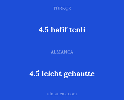 4.5 hafif tenli - 4.5 leicht gehautte