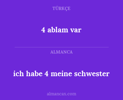4 ablam var - ich habe 4 meine schwester