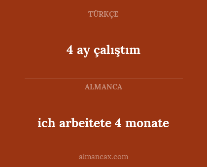 4 ay çalıştım - ich arbeitete 4 monate