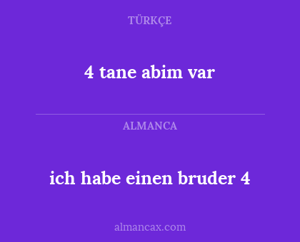 4 tane abim var - ich habe einen bruder 4