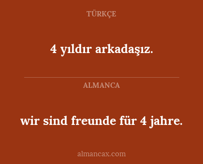 4 yıldır arkadaşız. - wir sind freunde für 4 jahre.